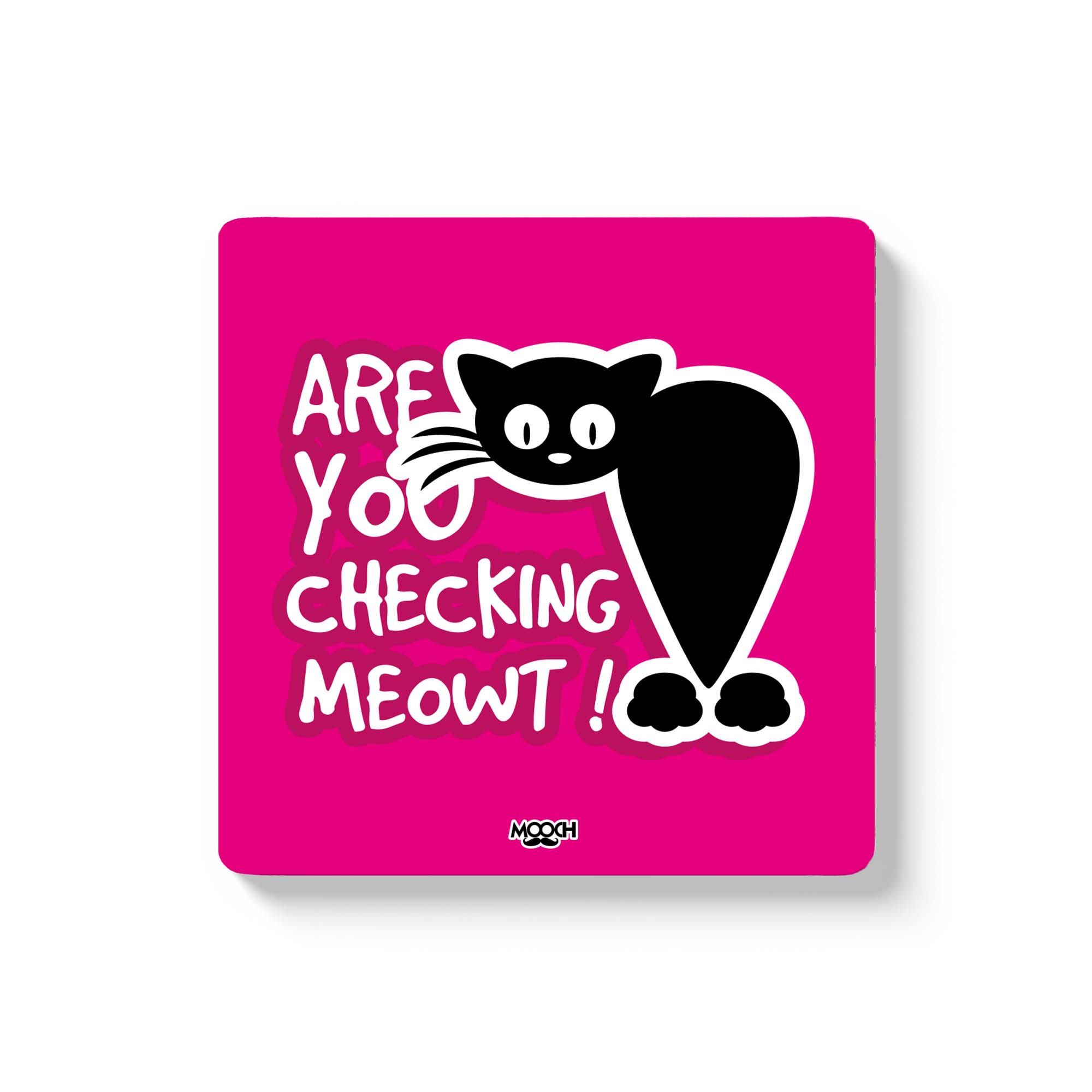 ARE YOU CHECKING MEOWT - Fridge Magnet/Tea Coaster MOOCH DESIGN STUDIO