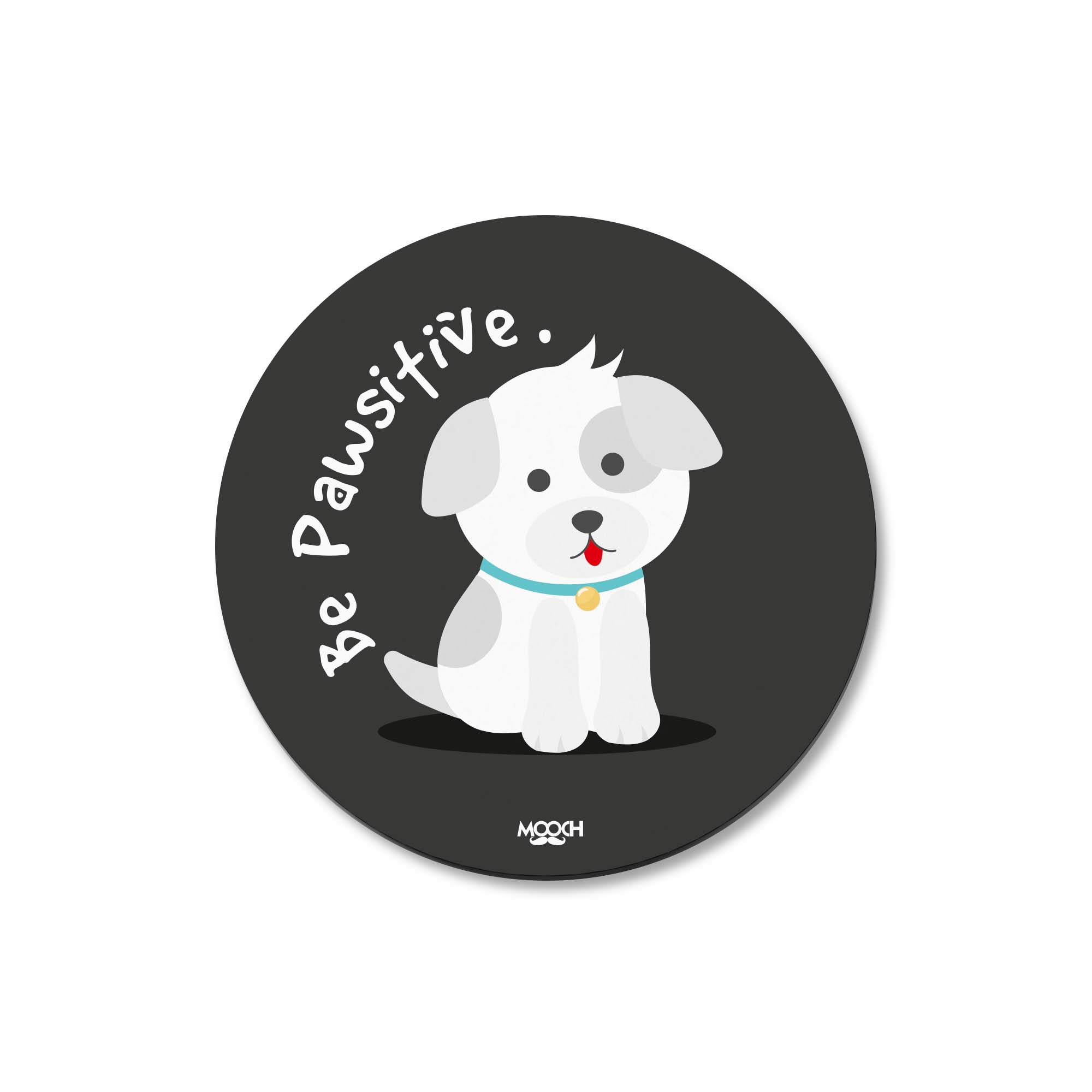 BE PAWSITIVE - Fridge Magnet/Tea Coaster MOOCH DESIGN STUDIO