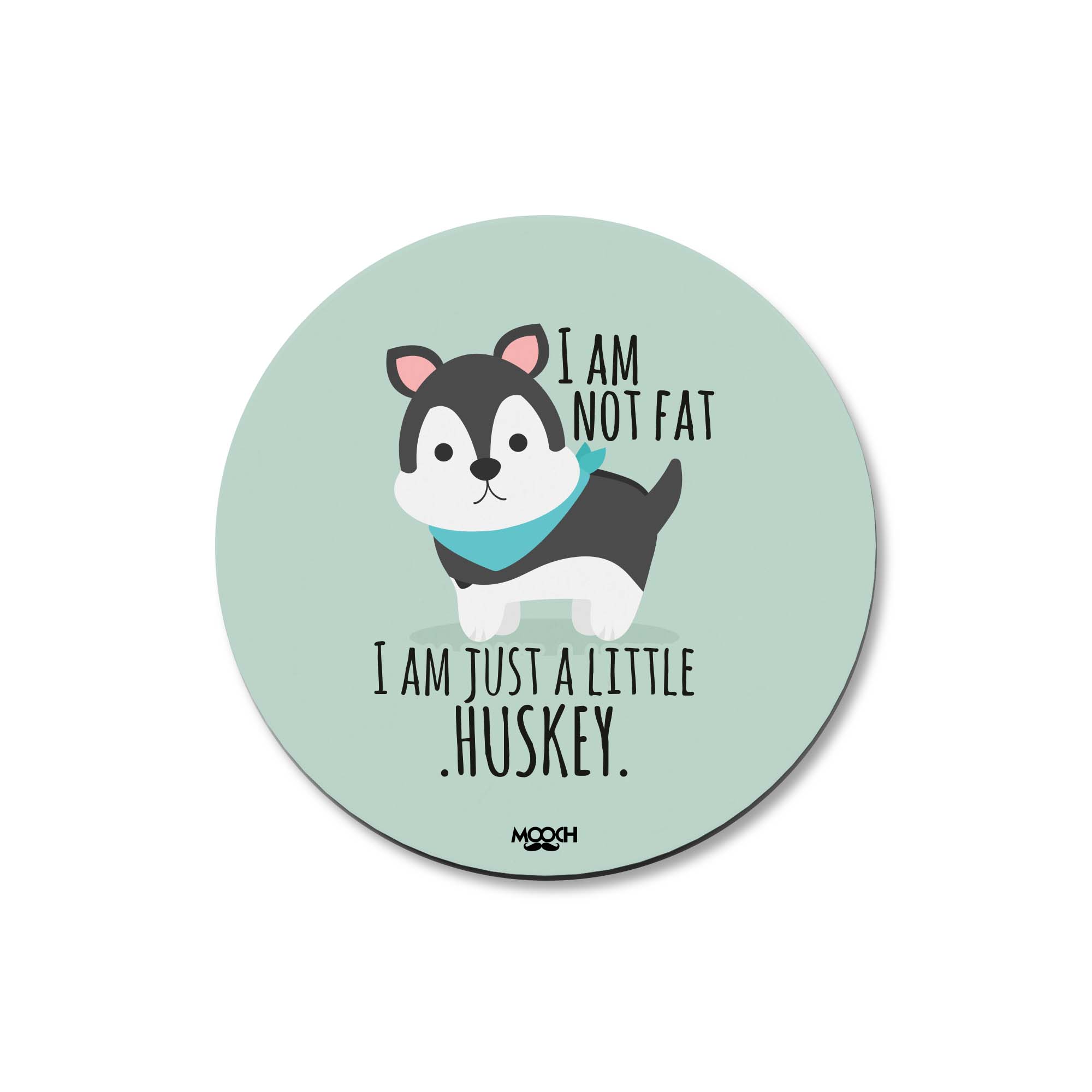 I AM JUST A LITTLE HUSKY - Fridge Magnet/Tea Coaster MOOCH DESIGN STUDIO