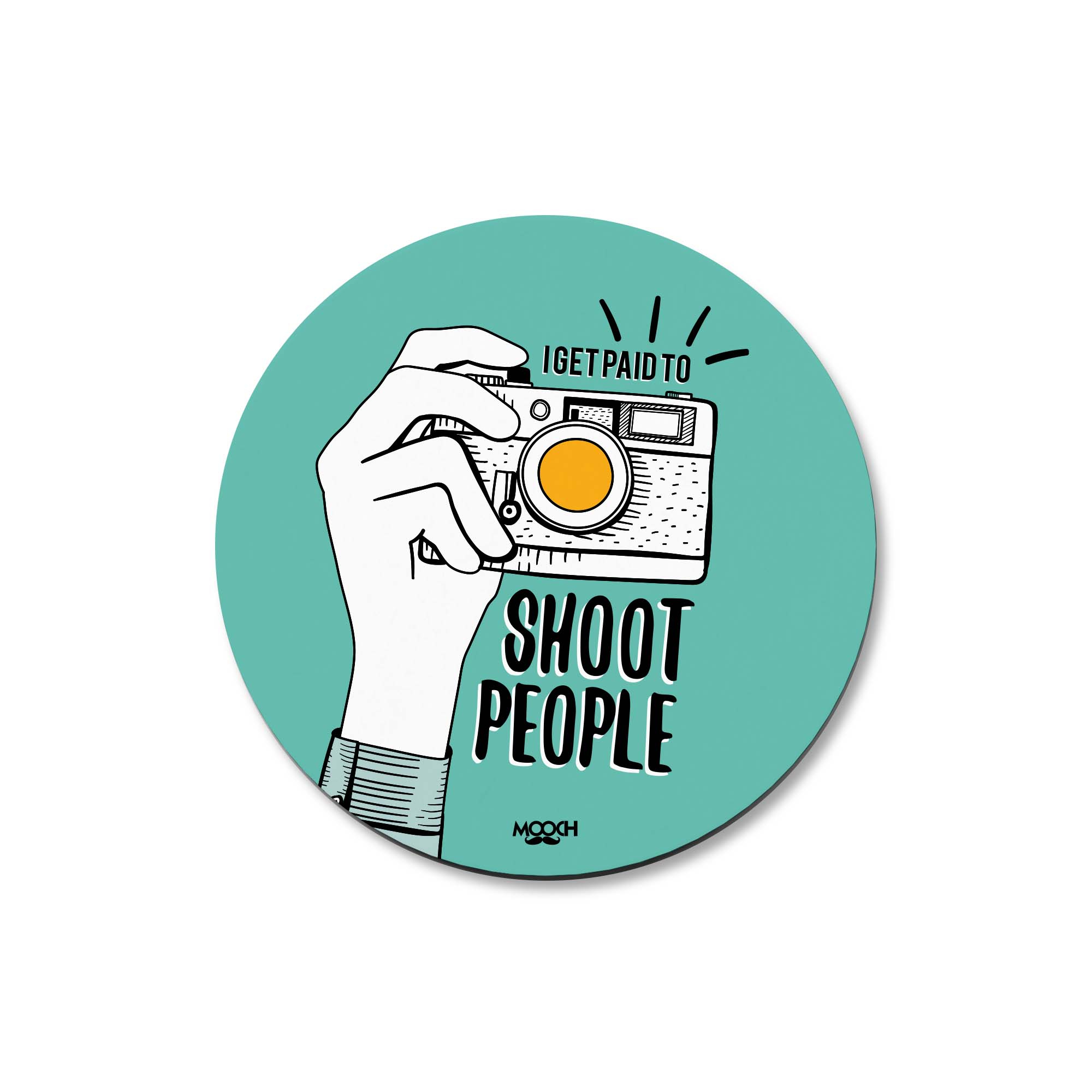 I GET PAID TO SHOOT PEOPLE - Fridge Magnet/Tea Coaster MOOCH DESIGN STUDIO