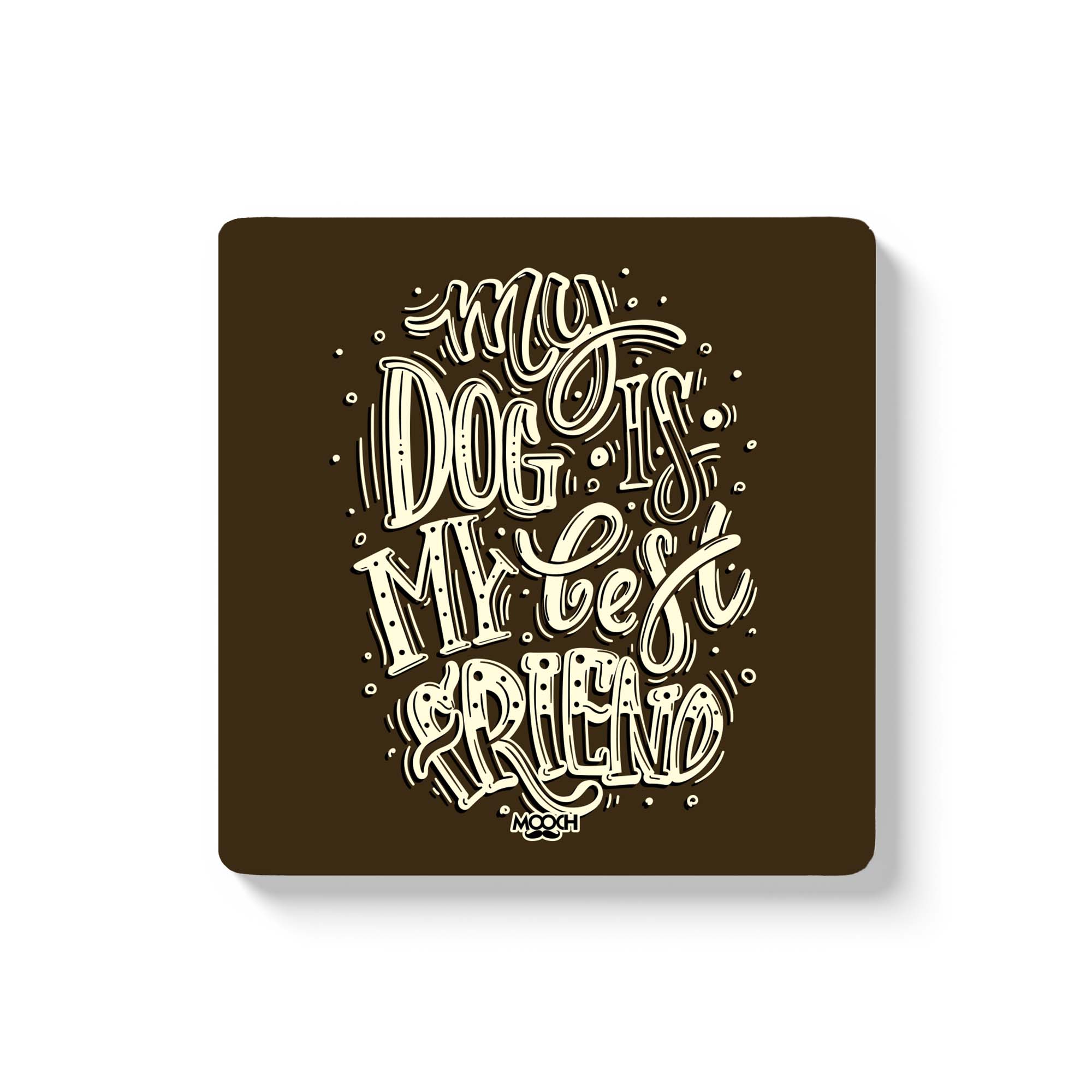 MY DOG IS MY BEST FRIEND - Fridge Magnet/Tea Coaster MOOCH DESIGN STUDIO