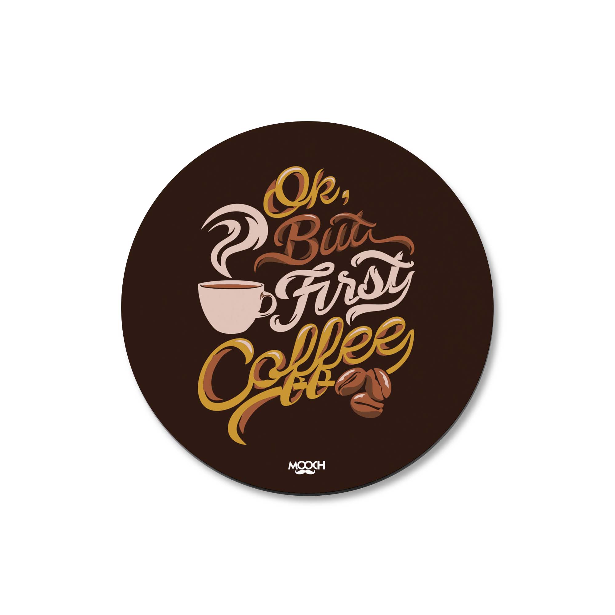 OK BUT FIRST COFFEE - Fridge Magnet/Tea Coaster MOOCH DESIGN STUDIO