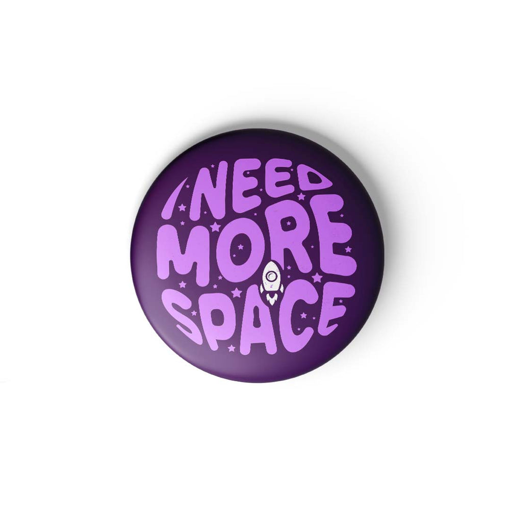 I NEED MORE SPACE - BADGE MAGNET