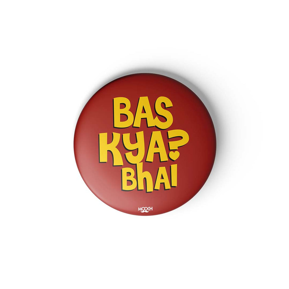 BAS KYA BHAI? - BADGE MAGNET