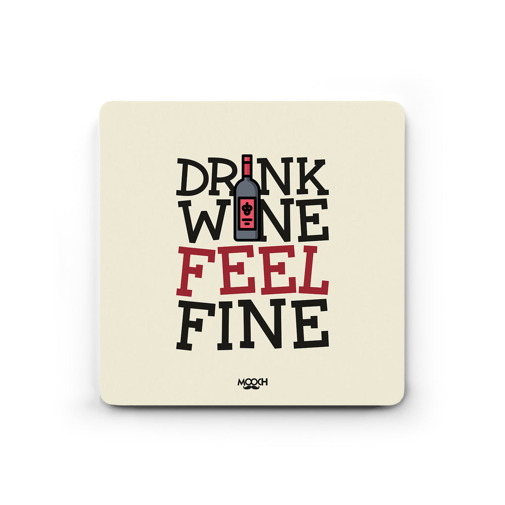 DRINK WINE FEEL FINE   - COASTER MAGNET