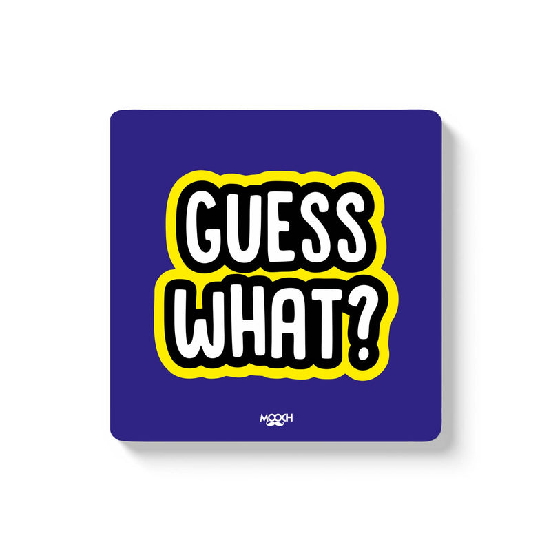 GUESS WHAT  - COASTER MAGNET