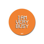 I AM VERY BUSY - COASTER MAGNET