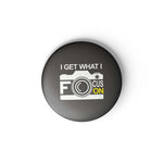 I GET WHAT I FOCUS ON - BADGE MAGNET