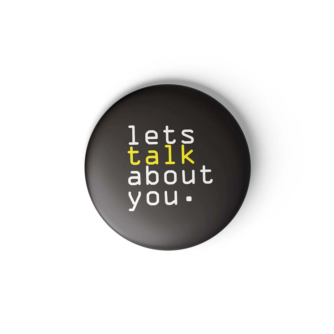 LET'S TALK ABOUT YOU - BADGE MAGNET