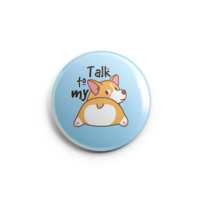 TALK TO MY - BADGE MAGNET