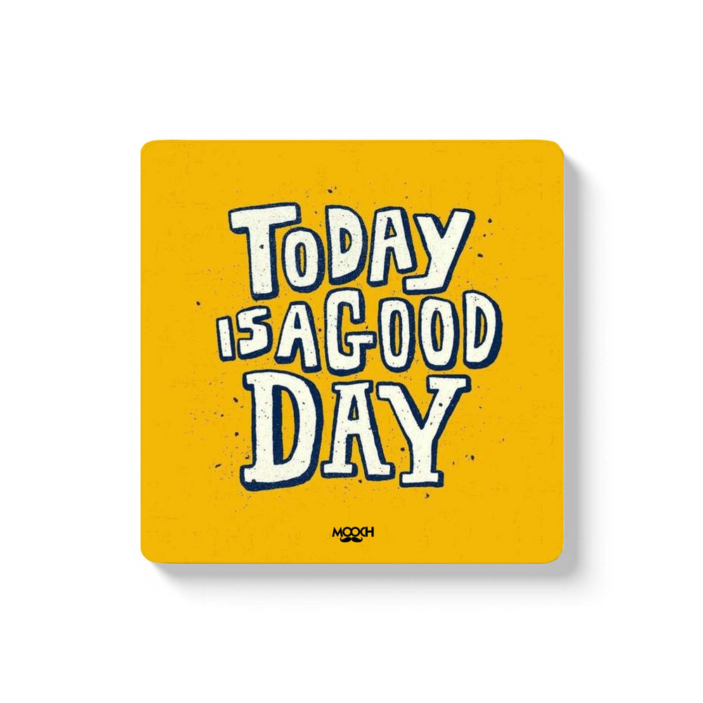 TODAY IS A GOOD DAY - COASTER MAGNET