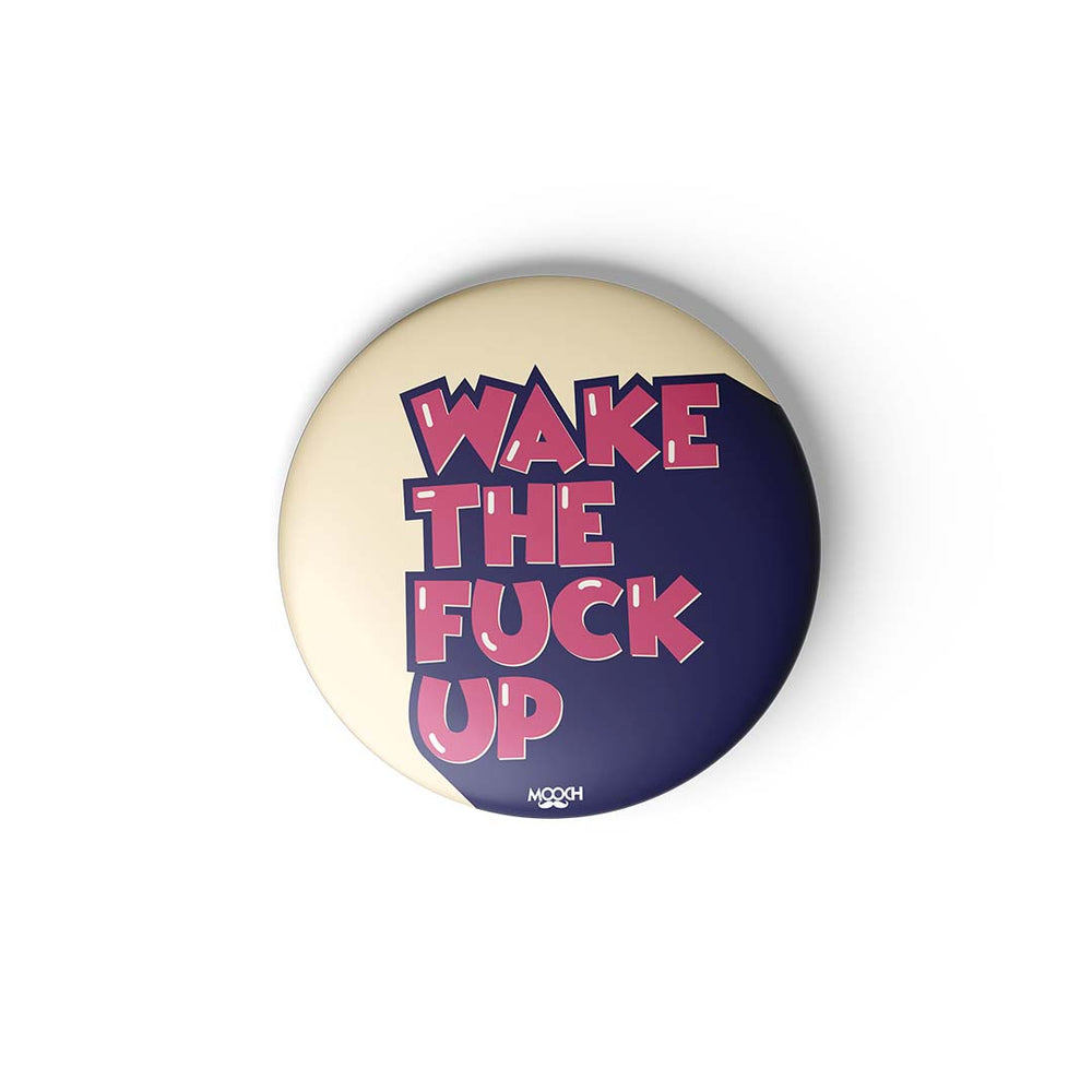 WAKE THE FUCK UP - BADGE MAGNET