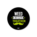 WEED BE CUTE TOGETHER - COASTER MAGNET