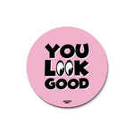 YOU LOOK GOOD   - COASTER MAGNET